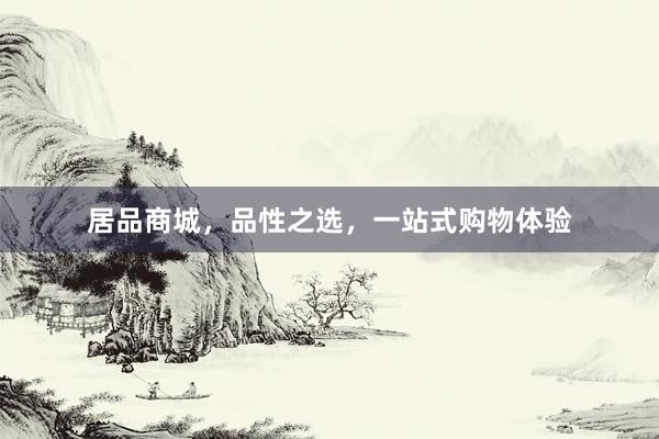 居品商城，品性之选，一站式购物体验