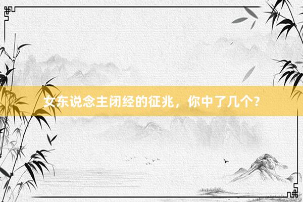 女东说念主闭经的征兆，你中了几个？