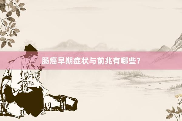 肠癌早期症状与前兆有哪些？